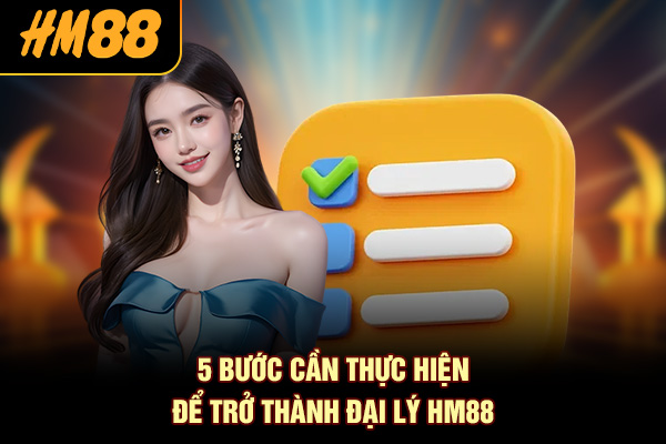 5 bước cần thực hiện để trở thành đại lý HM88