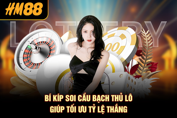 Bí kíp soi cầu bạch thủ lô giúp tối ưu tỷ lệ thắng