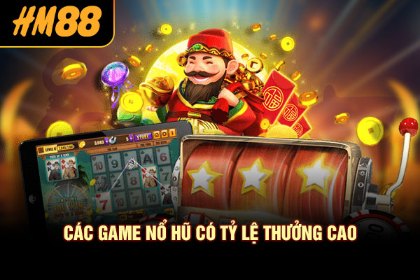 Các game nổ hũ có tỷ lệ thưởng cao