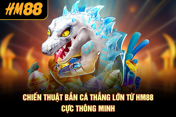 Chiến thuật bắn cá thắng lớn