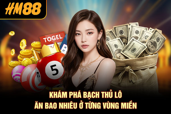 Khám phá bạch thủ lô ăn bao nhiêu ở từng vùng miền