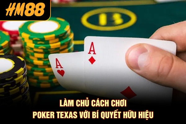 Làm chủ cách chơi Poker Texas với bí quyết hữu hiệu