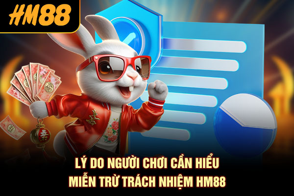 Lý do người chơi cần hiểu miễn trừ trách nhiệm HM88