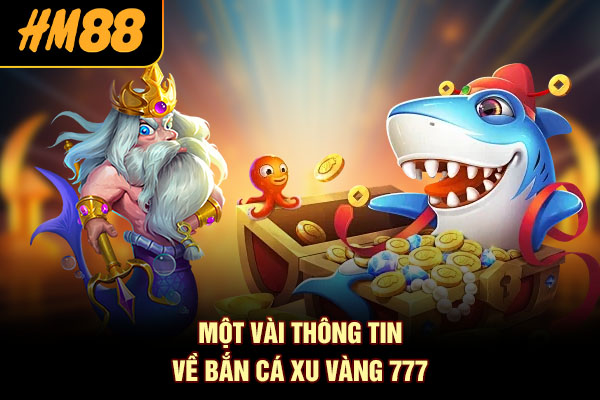 Một vài thông tin về bắn cá xu vàng 777
