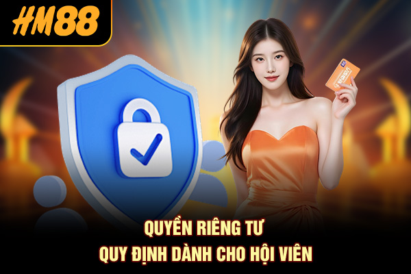 Quyền riêng tư - Quy định dành cho hội viên