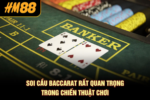 Soi cầu Baccarat rất quan trọng trong chiến thuật chơi