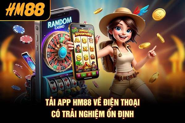 Tải app HM88 về điện thoại có trải nghiệm ổn định