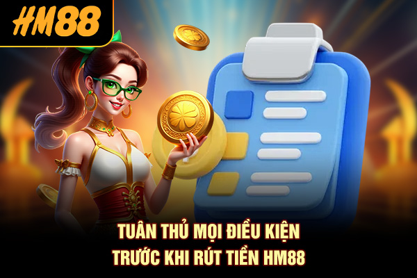 Tuân thủ mọi điều kiện trước khi rút tiền HM88