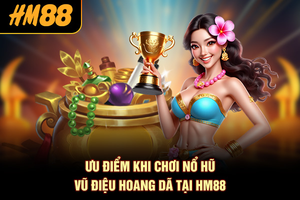Ưu điểm khi chơi Nổ Hũ Vũ Điệu Hoang Dã tại HM88